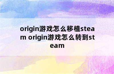 origin游戏怎么移植steam origin游戏怎么转到steam